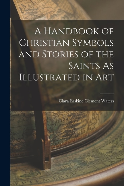 Front cover_A Handbook of Christian Symbols and Stories of the Saints As Illustrated in Art