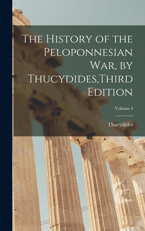 Front cover_The History of the Peloponnesian War, by Thucydides, Third Edition; Volume I