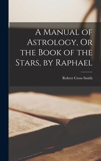 Front cover_A Manual of Astrology, Or the Book of the Stars, by Raphael