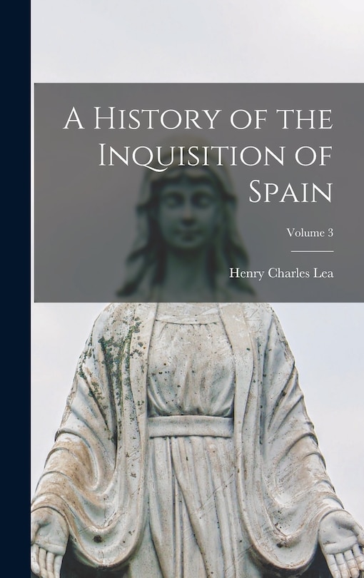 A History of the Inquisition of Spain; Volume 3