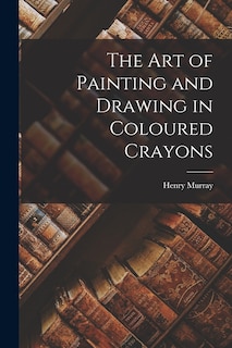 Front cover_The Art of Painting and Drawing in Coloured Crayons
