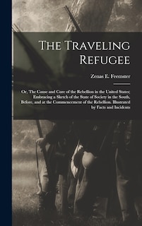 Couverture_The Traveling Refugee; or, The Cause and Cure of the Rebellion in the United States; Embracing a Sketch of the State of Society in the South, Before, and at the Commencement of the Rebellion. Illustrated by Facts and Incidents