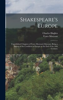 Front cover_Shakespeare's Europe; Unpublished Chapters of Fynes Moryson's Itinerary, Being a Survey of the Condition of Europe at the end of the 16th Century;