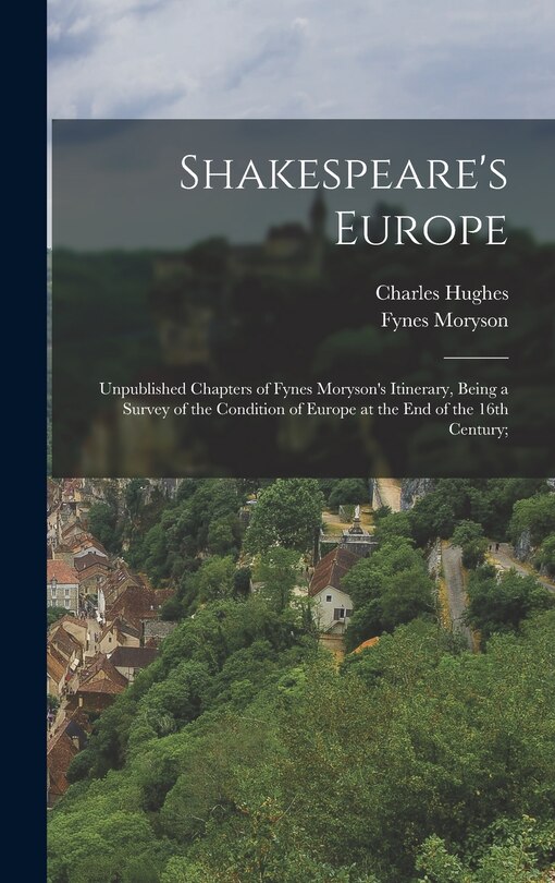 Front cover_Shakespeare's Europe; Unpublished Chapters of Fynes Moryson's Itinerary, Being a Survey of the Condition of Europe at the end of the 16th Century;