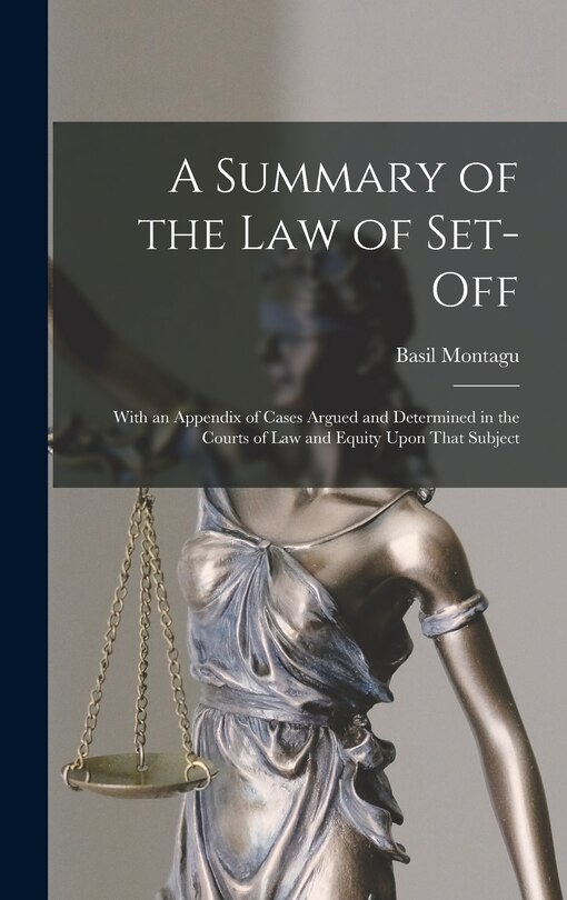Front cover_A Summary of the law of Set-off; With an Appendix of Cases Argued and Determined in the Courts of law and Equity Upon That Subject
