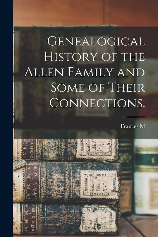 Couverture_Genealogical History of the Allen Family and Some of Their Connections.