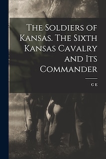 Front cover_The Soldiers of Kansas. The Sixth Kansas Cavalry and its Commander