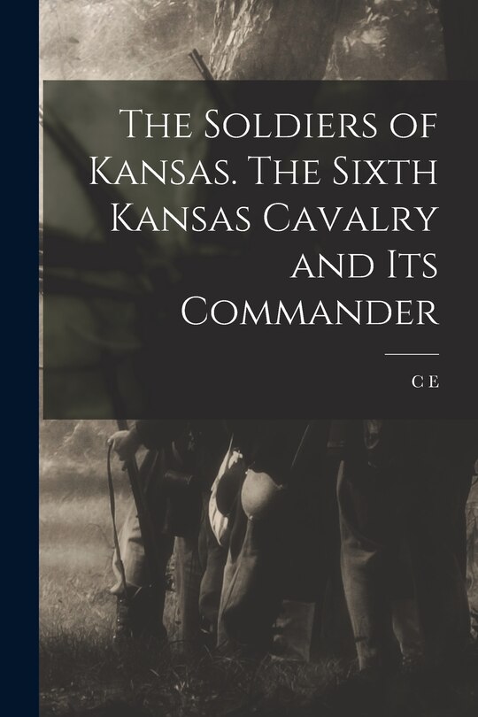 Front cover_The Soldiers of Kansas. The Sixth Kansas Cavalry and its Commander