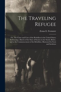 Couverture_The Traveling Refugee; or, The Cause and Cure of the Rebellion in the United States; Embracing a Sketch of the State of Society in the South, Before, and at the Commencement of the Rebellion. Illustrated by Facts and Incidents