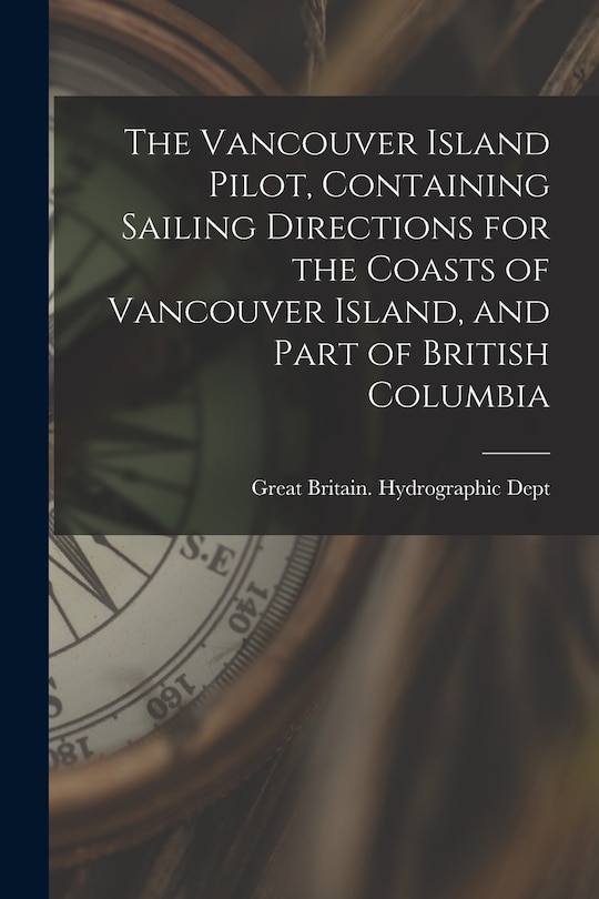 Front cover_The Vancouver Island Pilot, Containing Sailing Directions for the Coasts of Vancouver Island, and Part of British Columbia