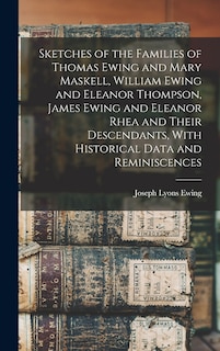 Couverture_Sketches of the Families of Thomas Ewing and Mary Maskell, William Ewing and Eleanor Thompson, James Ewing and Eleanor Rhea and Their Descendants, With Historical Data and Reminiscences
