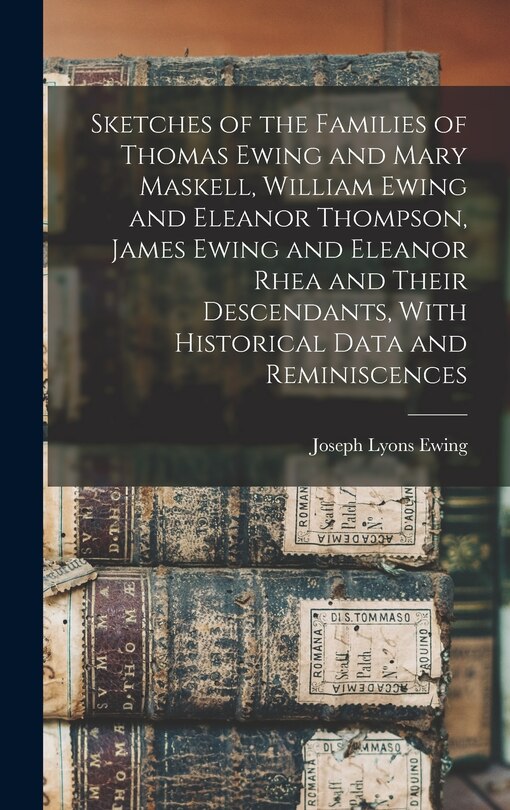 Couverture_Sketches of the Families of Thomas Ewing and Mary Maskell, William Ewing and Eleanor Thompson, James Ewing and Eleanor Rhea and Their Descendants, With Historical Data and Reminiscences