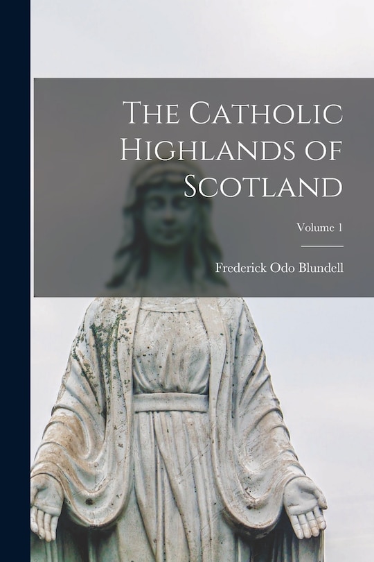 Couverture_The Catholic Highlands of Scotland; Volume 1