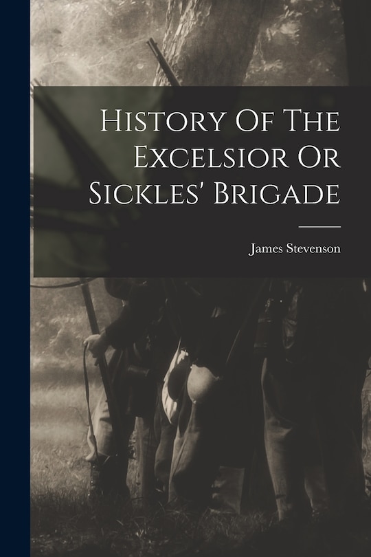 Couverture_History Of The Excelsior Or Sickles' Brigade