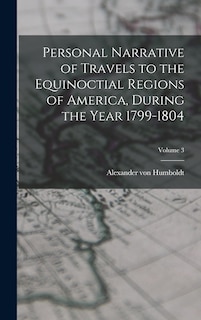 Front cover_Personal Narrative of Travels to the Equinoctial Regions of America, During the Year 1799-1804; Volume 3