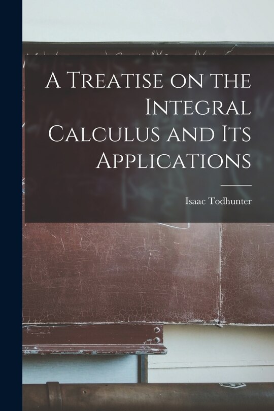 Couverture_A Treatise on the Integral Calculus and Its Applications