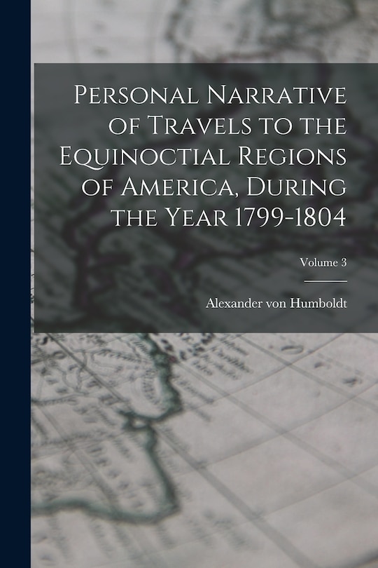 Couverture_Personal Narrative of Travels to the Equinoctial Regions of America, During the Year 1799-1804; Volume 3