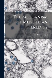 Front cover_The Mechanism of Mendelian Heredity