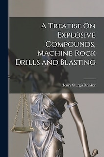 Front cover_A Treatise On Explosive Compounds, Machine Rock Drills and Blasting