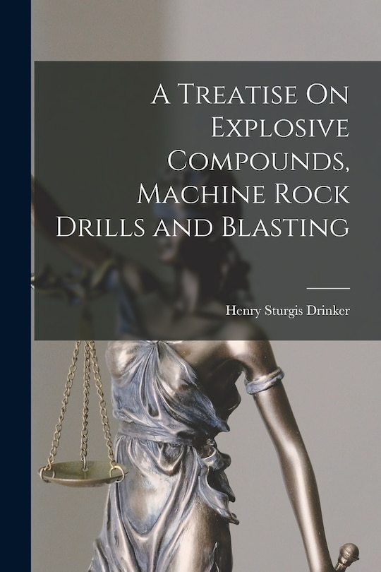 Front cover_A Treatise On Explosive Compounds, Machine Rock Drills and Blasting