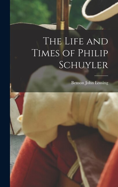 Front cover_The Life and Times of Philip Schuyler