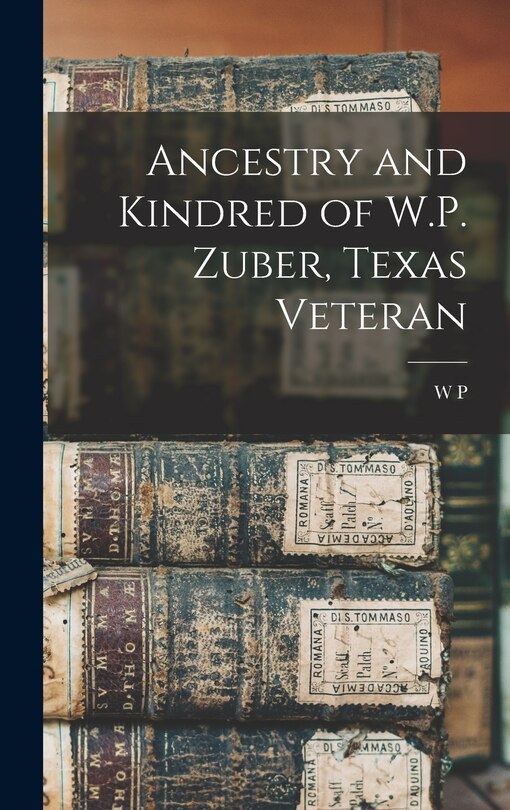 Front cover_Ancestry and Kindred of W.P. Zuber, Texas Veteran
