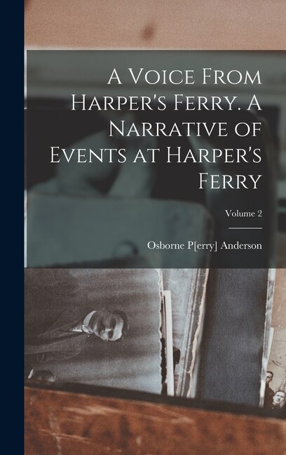 Front cover_A Voice From Harper's Ferry. A Narrative of Events at Harper's Ferry; Volume 2