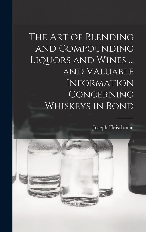 Front cover_The art of Blending and Compounding Liquors and Wines ... and Valuable Information Concerning Whiskeys in Bond