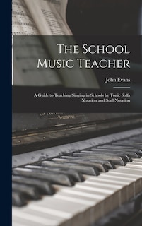 Front cover_The School Music Teacher; a Guide to Teaching Singing in Schools by Tonic Solfa Notation and Staff Notation