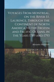 Front cover_Voyages From Montreal, on the River St. Laurence, Through the Continent of North America to the Frozen and Pacific Oceans, in the Years 1789 and 1793