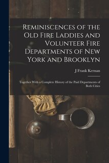 Front cover_Reminiscences of the Old Fire Laddies and Volunteer Fire Departments of New York and Brooklyn