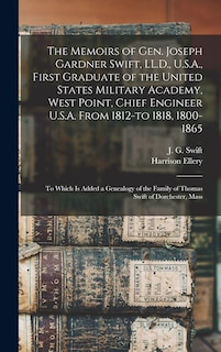 Front cover_The Memoirs of Gen. Joseph Gardner Swift, LL.D., U.S.A., First Graduate of the United States Military Academy, West Point, Chief Engineer U.S.A. From 1812-to 1818, 1800-1865