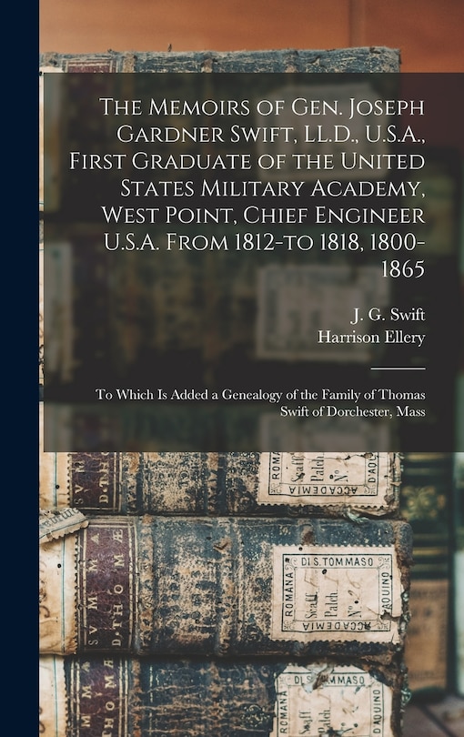 Front cover_The Memoirs of Gen. Joseph Gardner Swift, LL.D., U.S.A., First Graduate of the United States Military Academy, West Point, Chief Engineer U.S.A. From 1812-to 1818, 1800-1865