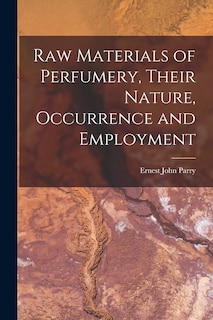 Front cover_Raw Materials of Perfumery, Their Nature, Occurrence and Employment