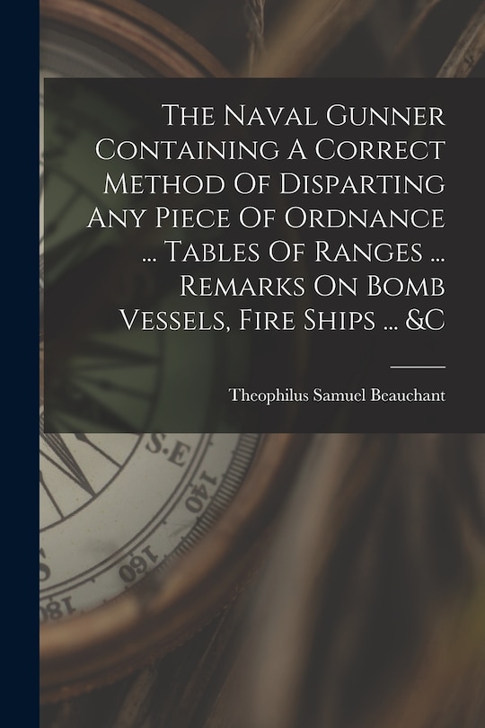 Front cover_The Naval Gunner Containing A Correct Method Of Disparting Any Piece Of Ordnance ... Tables Of Ranges ... Remarks On Bomb Vessels, Fire Ships ... &c