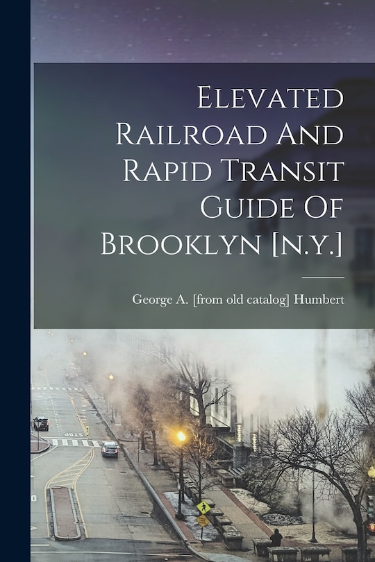 Elevated Railroad And Rapid Transit Guide Of Brooklyn [n.y.]