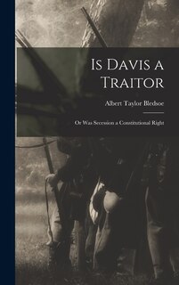Front cover_Is Davis a Traitor; or Was Secession a Constitutional Right