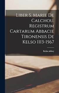 Couverture_Liber S. Marie de Calchou. Registrum Cartarum Abbacie Tironensis de Kelso 1113-1567