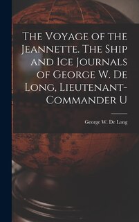 Couverture_The Voyage of the Jeannette. The Ship and ice Journals of George W. De Long, Lieutenant-commander U
