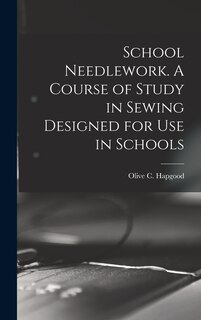 Front cover_School Needlework. A Course of Study in Sewing Designed for Use in Schools