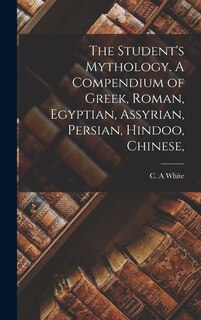 Couverture_The Student's Mythology. A Compendium of Greek, Roman, Egyptian, Assyrian, Persian, Hindoo, Chinese,