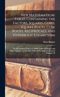 Couverture_New Mathematical Tables Containing the Factors, Squares, Cubes, Square Roots, Cube Roots, Reciprocals, and Hyperbolic Logarithms