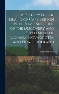 Front cover_A History of the Island of Cape Breton With Some Account of the Discovery and Settlement of Canada, Nova Scotia, and Newfoundland