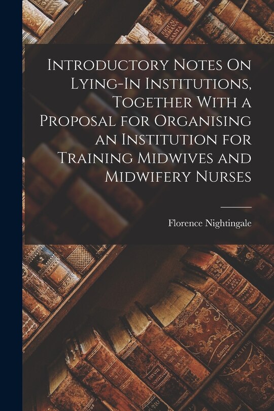 Couverture_Introductory Notes On Lying-In Institutions, Together With a Proposal for Organising an Institution for Training Midwives and Midwifery Nurses