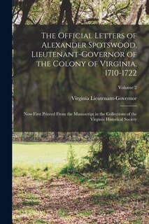 Front cover_The Official Letters of Alexander Spotswood, Lieutenant-Governor of the Colony of Virginia, 1710-1722