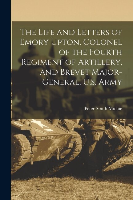 Front cover_The Life and Letters of Emory Upton, Colonel of the Fourth Regiment of Artillery, and Brevet Major-General, U.S. Army