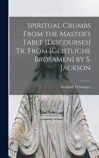 Front cover_Spiritual Crumbs From the Master's Table [Discourses] Tr. From [Geistliche Brosamen] by S. Jackson