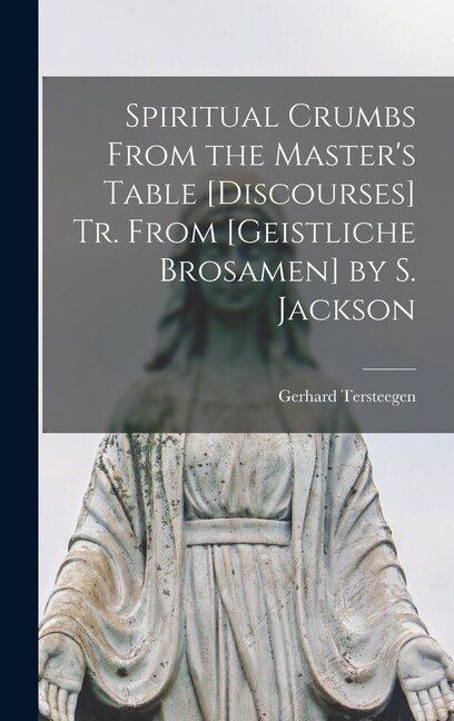 Front cover_Spiritual Crumbs From the Master's Table [Discourses] Tr. From [Geistliche Brosamen] by S. Jackson