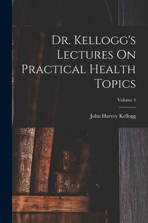 Front cover_Dr. Kellogg's Lectures On Practical Health Topics; Volume 4