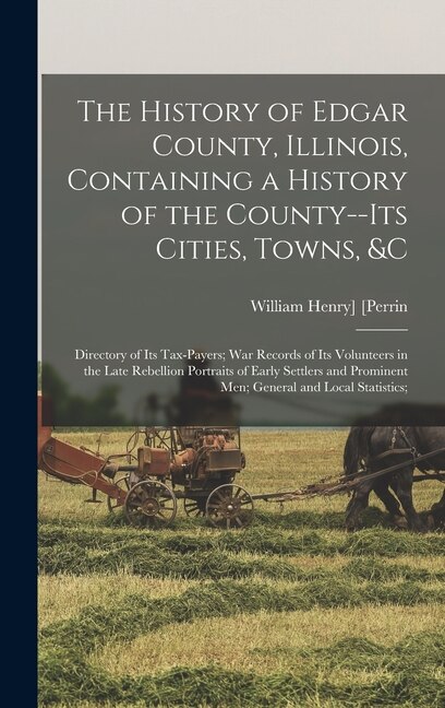 Front cover_The History of Edgar County, Illinois, Containing a History of the County--Its Cities, Towns, &c